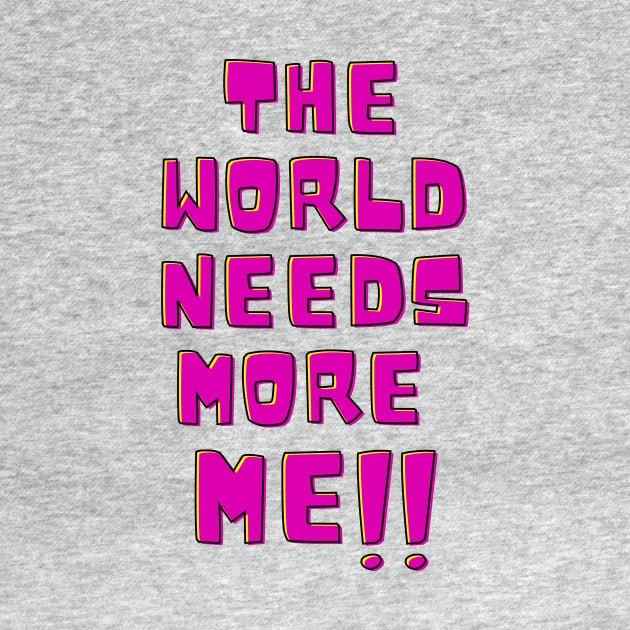 The world needs more me!! by ROID ONE 